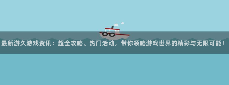 赢咖娱乐升级5994月：最新游久游戏资讯：超全攻略、热门活动
